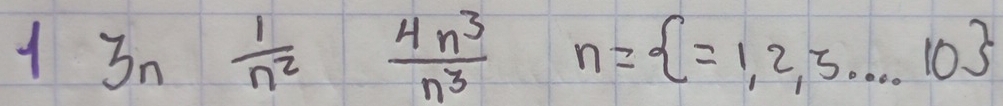 13n 1/n^2  4n^3/n^3  n= =1,2,3.10