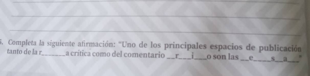 Completa la siguiente afirmación: “Uno de los principales espacios de publicación 
tanto de la r_ a crítica como del comentario r_ _o son las _e _S a_