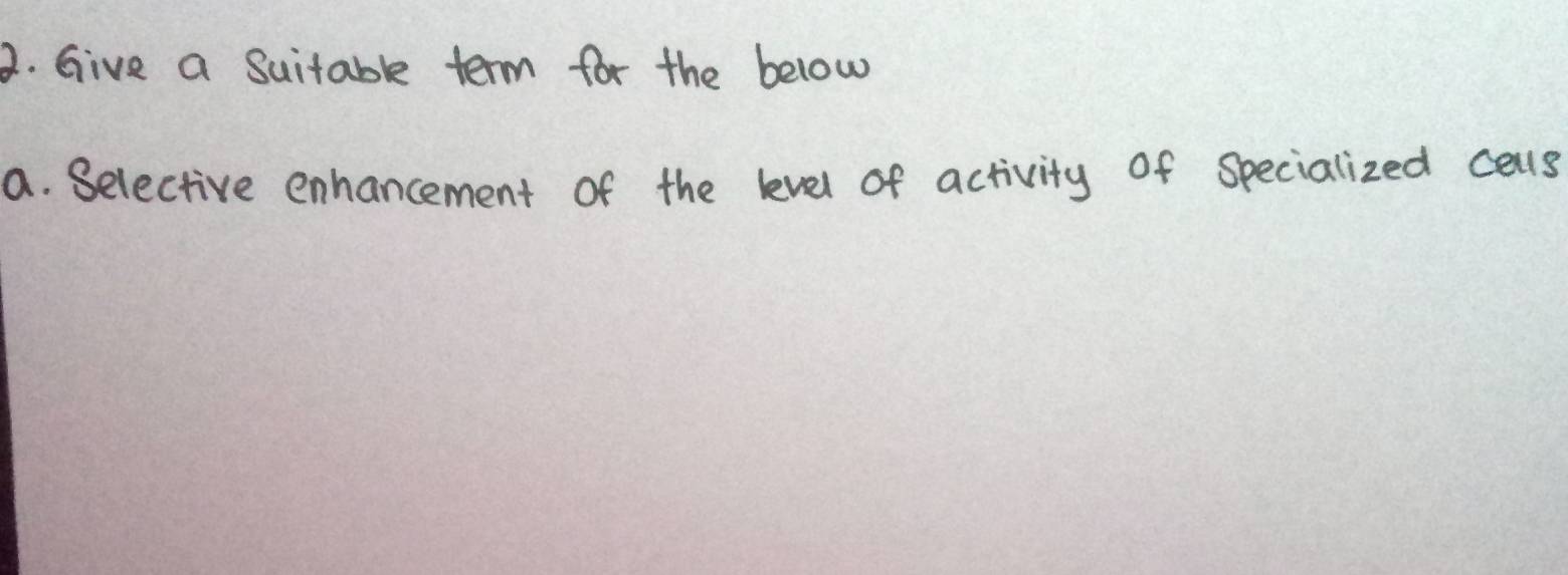 Give a Suitable term for the below 
a. Selective enhancement of the lvel of activity of specialized cels