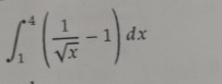 ∈t _1^(4(frac 1)sqrt(x)-1)dx