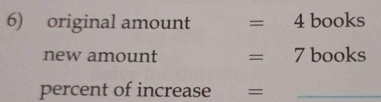 original amount =4books
new amount =7books
percent of increase =_