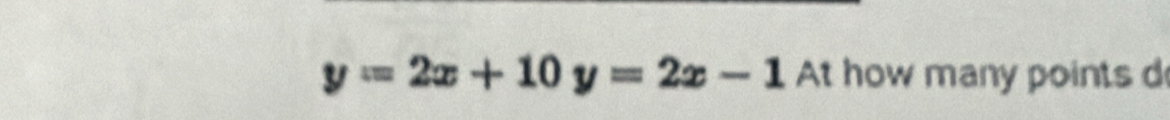 y=2x+10y=2x-1 At how many points d