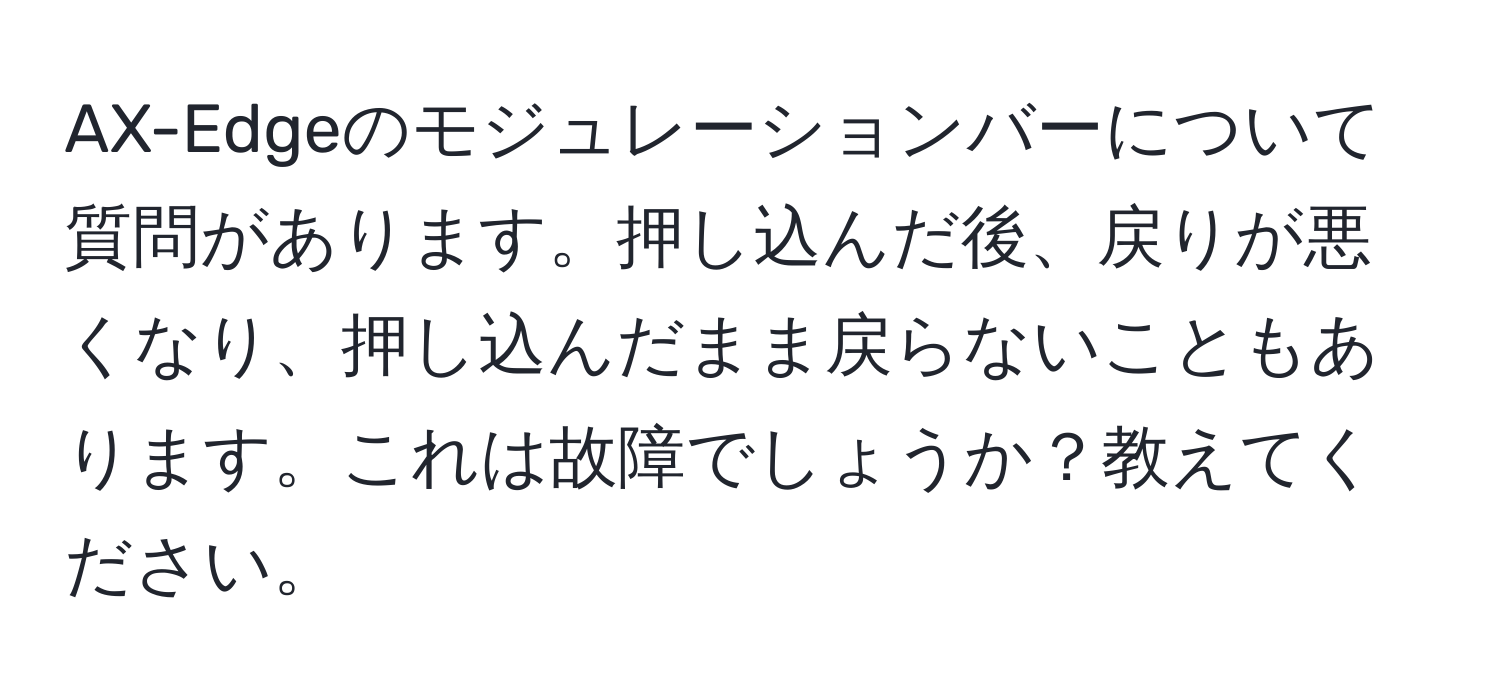 AX-Edgeのモジュレーションバーについて質問があります。押し込んだ後、戻りが悪くなり、押し込んだまま戻らないこともあります。これは故障でしょうか？教えてください。