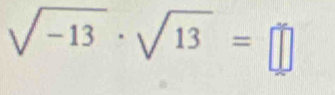 sqrt(-13)· sqrt(13)=□