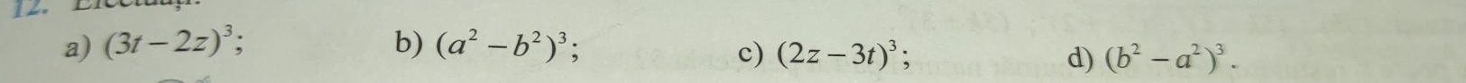 a) (3t-2z)^3; b) (a^2-b^2)^3;
c) (2z-3t)^3. d) (b^2-a^2)^3.