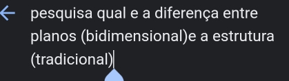 pesquisa qual e a diferença entre 
planos (bidimensional)e a estrutura 
(tradicional)