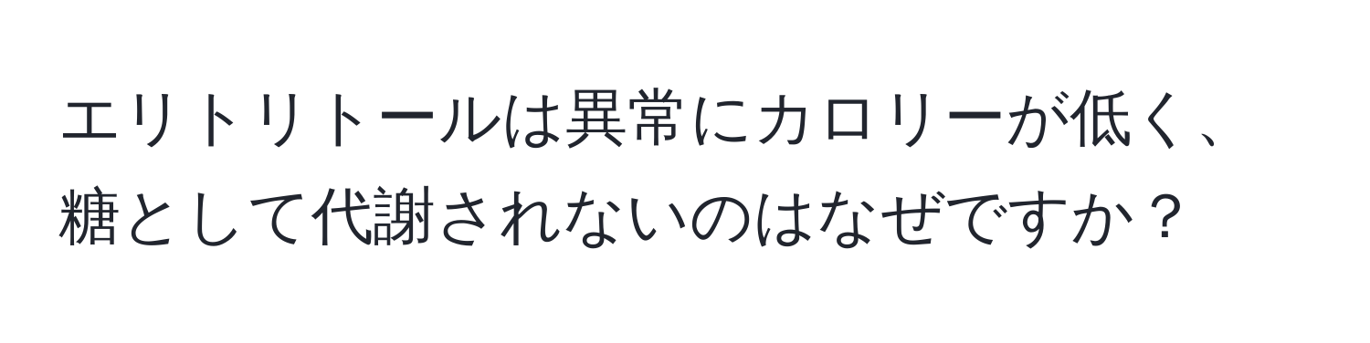 エリトリトールは異常にカロリーが低く、糖として代謝されないのはなぜですか？