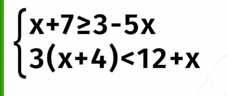 beginarrayl x+7≥ 3-5x 3(x+4)<12+xendarray.