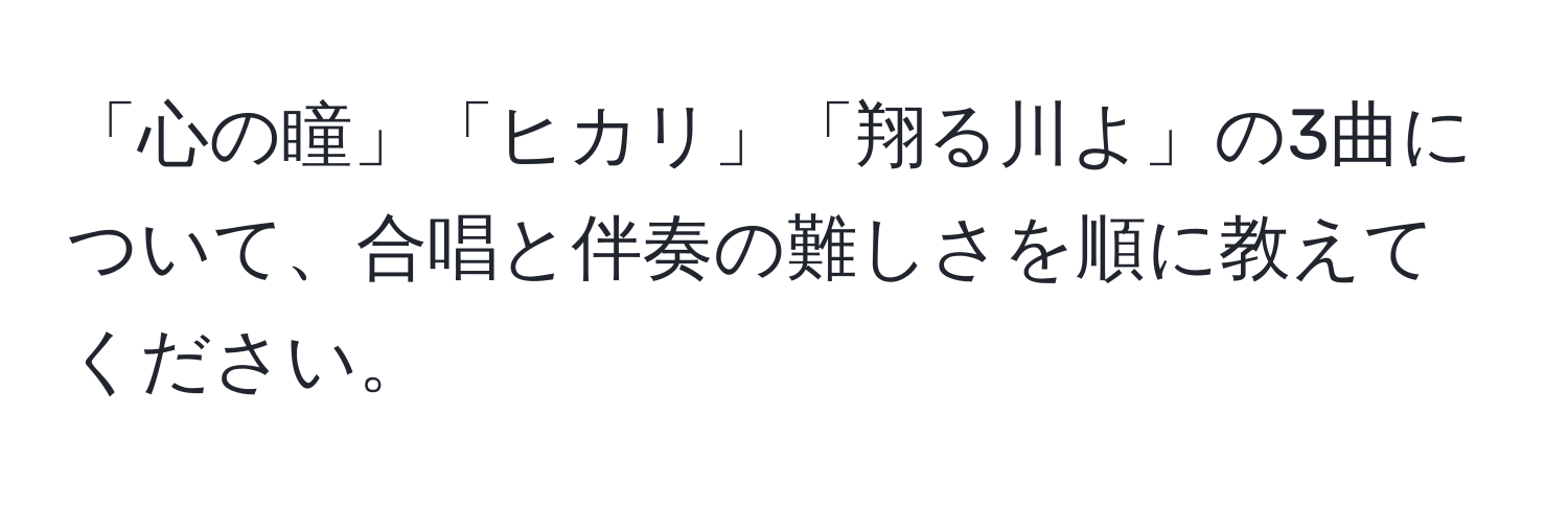 「心の瞳」「ヒカリ」「翔る川よ」の3曲について、合唱と伴奏の難しさを順に教えてください。