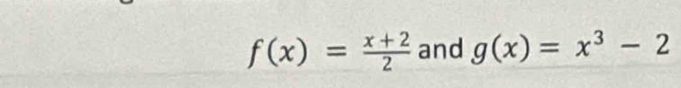 f(x)= (x+2)/2  and g(x)=x^3-2