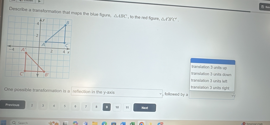 Sav
Describe a transformation that maps the blue figure, △ ABC , to the red figure, △ A'B'C'.
translation 3 units up
translation 3 units down
translation 3 units left
translation 3 units right
One possible transformation is a reflection in the y-axis , followed by a
Previous 2 3 4 5 6 7 8 9 10 11 Next
Search  omortow's hinh