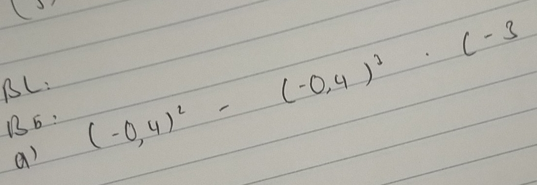 BL. 
B6: (-0,4)^2-(-0,4)^3· c-3
()