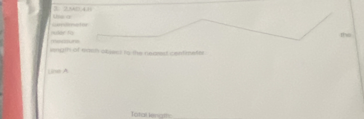 3 2.SAD.4.B 
Use a 
ieptimeter 
ruler fo the 
measurs 
length of each object to the nearest centimeter
Line A
Total lengthc