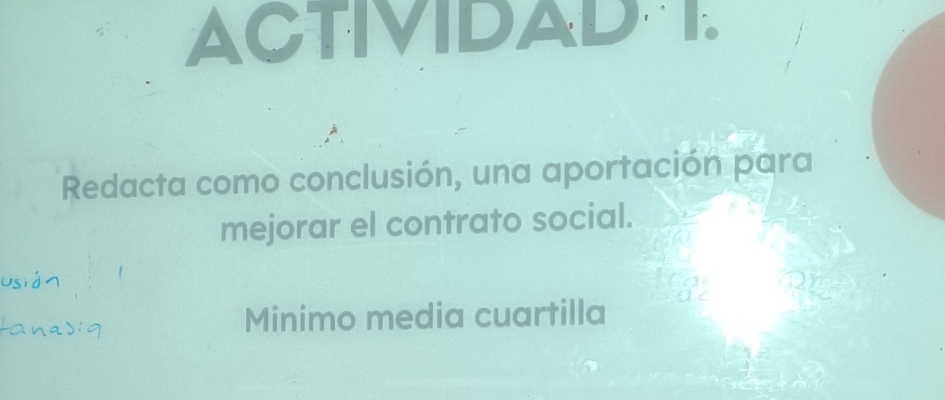 ACTIVIDAD 1. 
Redacta como conclusión, una aportación para 
mejorar el contrato social. 
Minimo media cuartilla