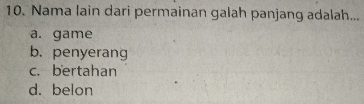 Nama lain dari permainan galah panjang adalah...
a. game
b. penyerang
c. bertahan
d. belon