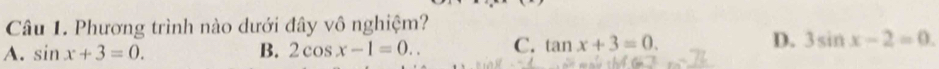 Phương trình nào dưới đây vô nghiệm?
A. sin x+3=0. B. 2cos x-1=0.. C. tan x+3=0. D. 3sin x-2=0.