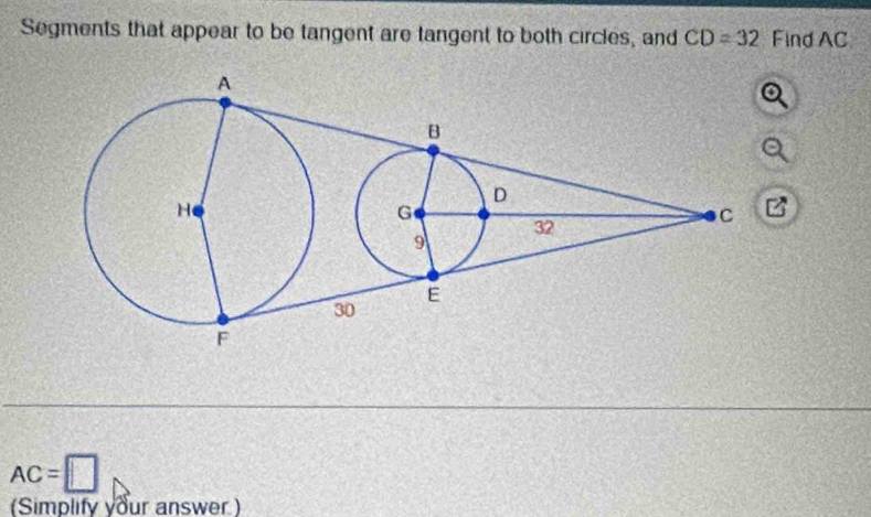 Segments that appear to be tangent are tangent to both circles, and CD=32 Find AC
AC=□
(Simplify vour answer )