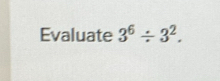 Evaluate 3^6/ 3^2.