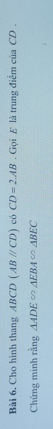 Cho hình thang ABCD (ABparallel CD) có CD=2.AB. Gọi E là trung điểm của CD. 
Chứng minh rằng △ ADE∽ △ BEC