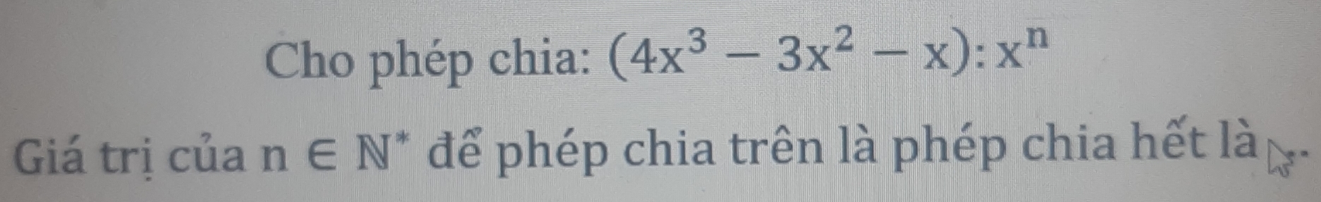 Cho phép chia: (4x^3-3x^2-x):x^n
Giá trị của n∈ N để phép chia trên là phép chia hết là