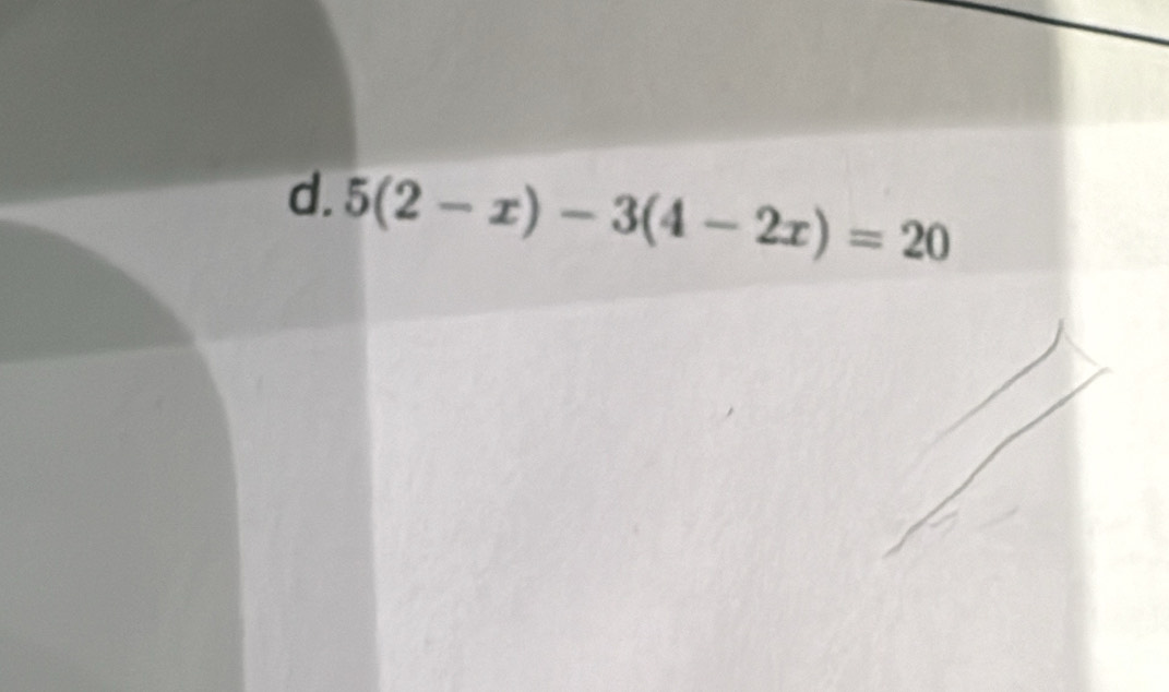 5(2-x)-3(4-2x)=20