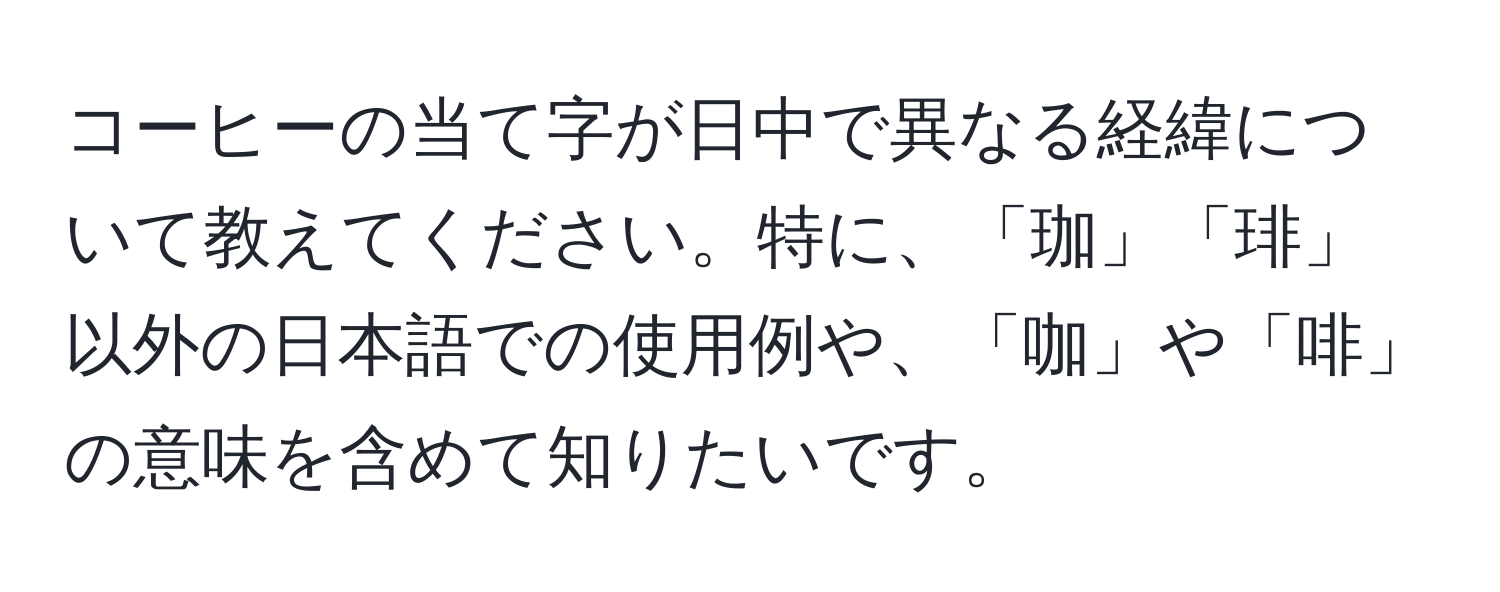 コーヒーの当て字が日中で異なる経緯について教えてください。特に、「珈」「琲」以外の日本語での使用例や、「咖」や「啡」の意味を含めて知りたいです。