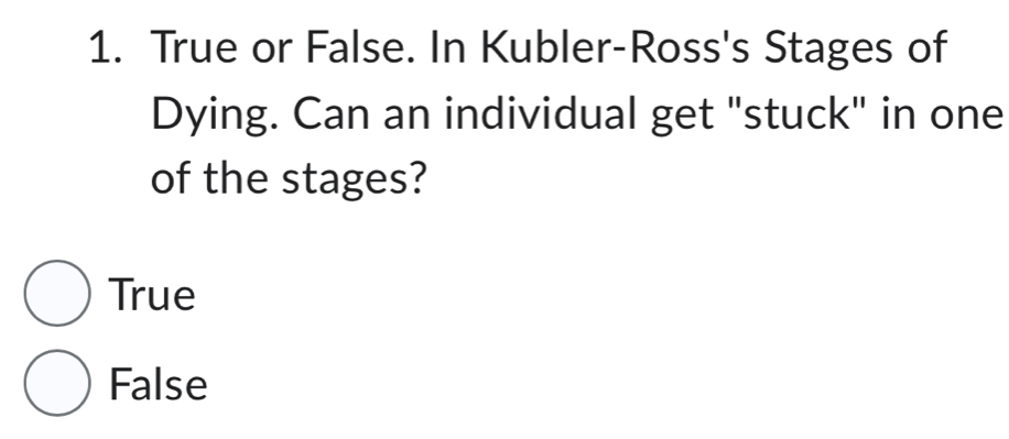 Solved: True or False. In Kubler-Ross's Stages of Dying. Can an ...