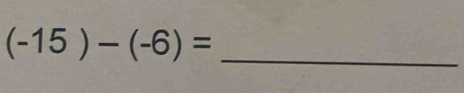 (-15)-(-6)= _