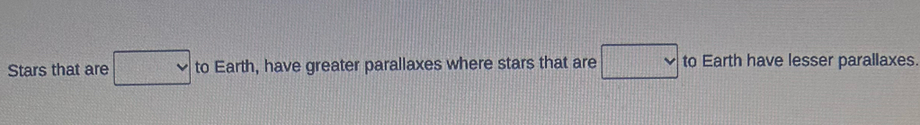 Stars that are to Earth, have greater parallaxes where stars that are to Earth have lesser parallaxes.