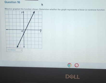 Maurice graphed the function shownmine whether the graph represents a linear or nonlinear function.