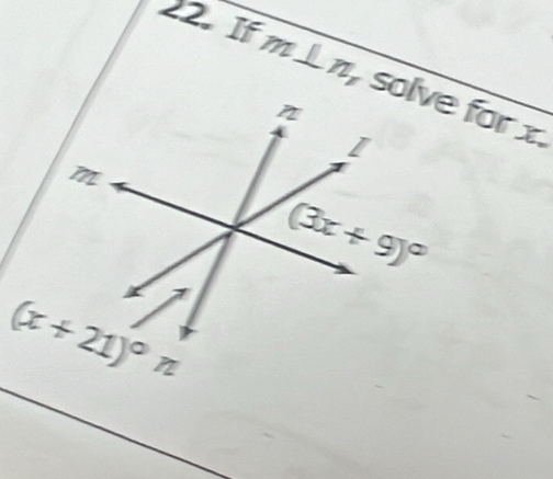 If m⊥ n solve for x
n
m
(3x+9)^circ 
(x+21)^circ n