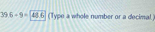 39.6/ 9=48.6 (Type a whole number or a decimal.)