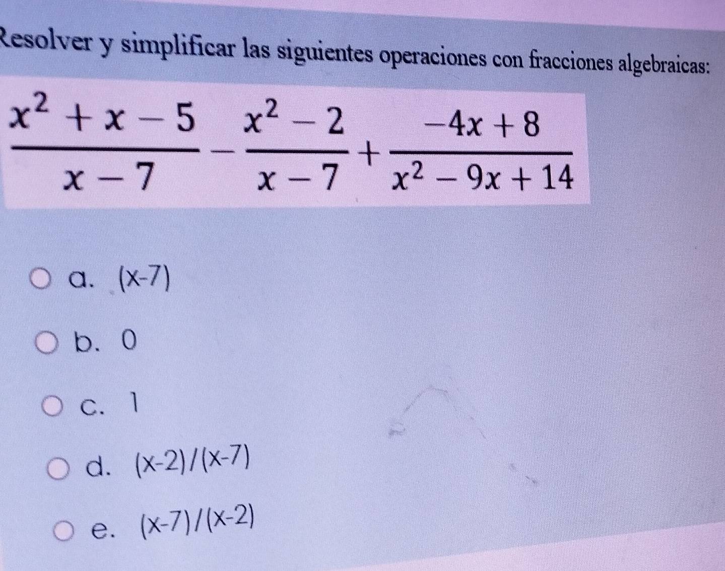 Resolver y simplificar las siguientes operaciones con fracciones algebraicas:
a. (x-7)
b、0
c.1
d. (x-2)/(x-7)
e. (x-7)/(x-2)