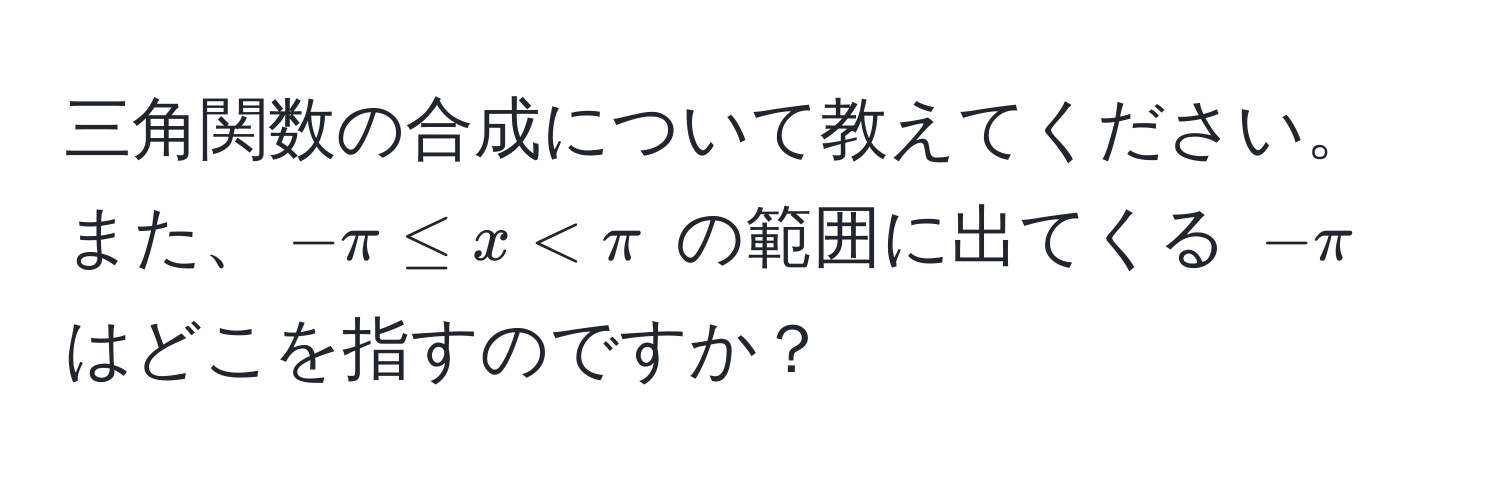 三角関数の合成について教えてください。また、$-π ≤ x < π$ の範囲に出てくる $-π$ はどこを指すのですか？