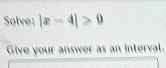 Solve: |x-4|>0
Give your answer as an interval.