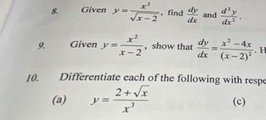 Given y= x^2/sqrt(x-2)  , find  dy/dx  and  d^2y/dx^2 . 
9. Given y= x^2/x-2  , show that  dy/dx =frac x^2-4x(x-2)^2. H 
10. Differentiate each of the following with respe 
(a) y= (2+sqrt(x))/x^3  (c)