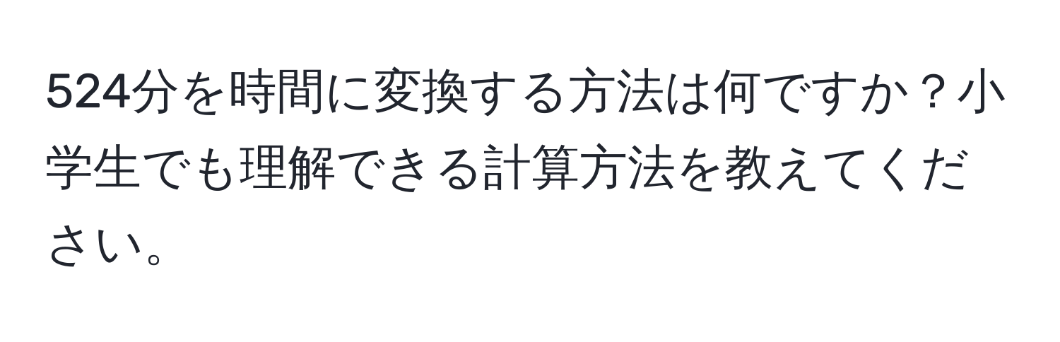 524分を時間に変換する方法は何ですか？小学生でも理解できる計算方法を教えてください。