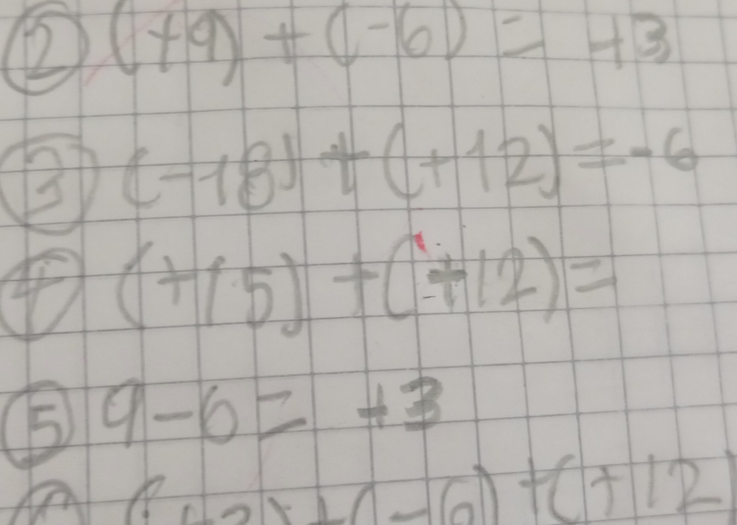 2 (+9)+(-6)=+3
B (-18)+(+12)=-6
④ (+1.5)+(+12)=
⑤ 9-6=+3
6+12-10-6)+(+12)