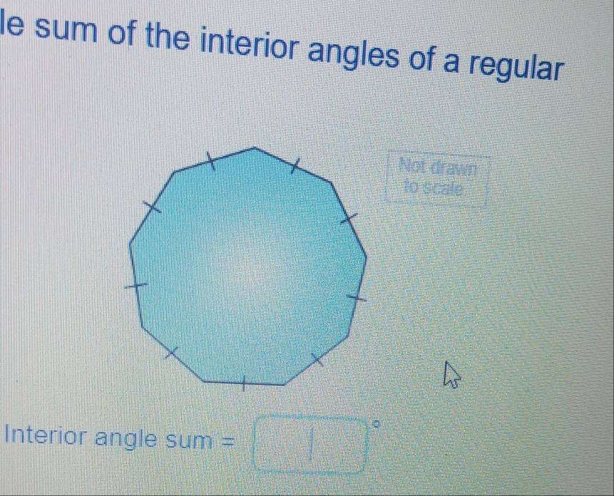 le sum of the interior angles of a regular 
Not drawn 
to scale 
Interior angle sum=□°