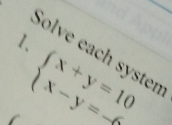 Solve each systen
beginarrayl x+y=10 x-y=-6endarray.