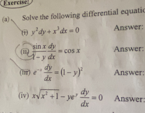 、 Solve the following differential equatic 
(i) y^2dy+x^3dx=0 Answer: 
(ii)  sin x/d-y  dy/dx =cos x Answer: 
(iii) e^(-x) dy/dx =(1-y)^2 Answer: 
(iv) xsqrt(x^2+1)-ye^y dy/dx =0 Answer: