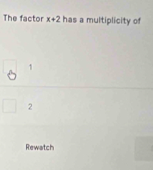 The factor x+2 has a multiplicity of
1
2
Rewatch