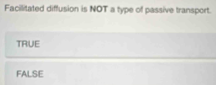 Facilitated diffusion is NOT a type of passive transport.
TRUE
fAlse