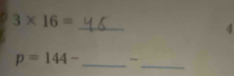 3* 16= _ 
4 
_
p=144- _