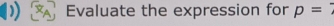 Evaluate the expression for p=