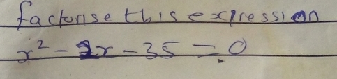 factonse this expression
x^2-2x-35=0