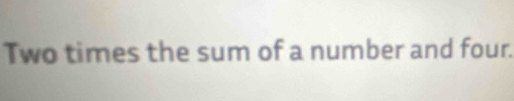 Two times the sum of a number and four.