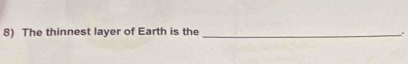 The thinnest layer of Earth is the _.