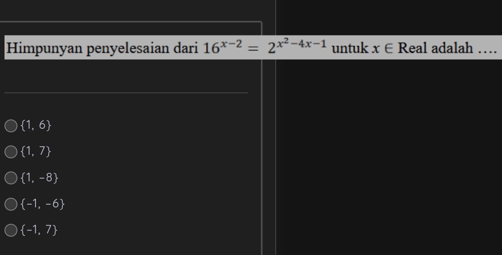 Himpunyan penyelesaian dari 16^(x-2)=2^(x^2)-4x-1 untuk x∈ R eal adalah …
 1,6
 1,7
 1,-8
 -1,-6
 -1,7