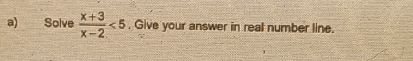 Solve  (x+3)/x-2 <5</tex> . Give your answer in real number line.